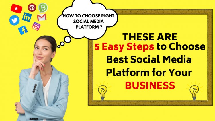 5 STEPS TO CHOOSE RIGHT SOCIAL MEDIA PLATFORM - For Your Business