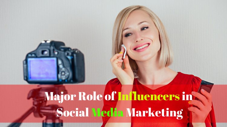 Major role of Influencers in Social media marketing
