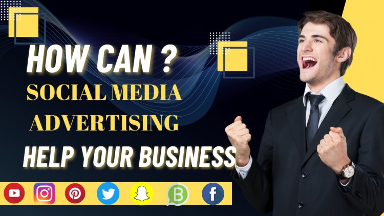 How Can Social Media Advertising Help Your Business?