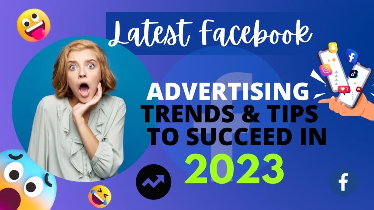 Latest Trend and Tips for Facebook Advertisement for 2023